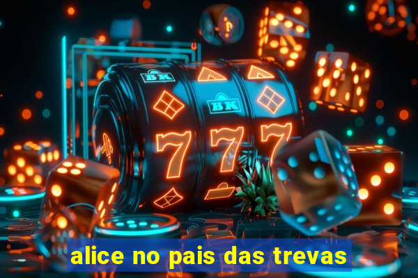 alice no pais das trevas